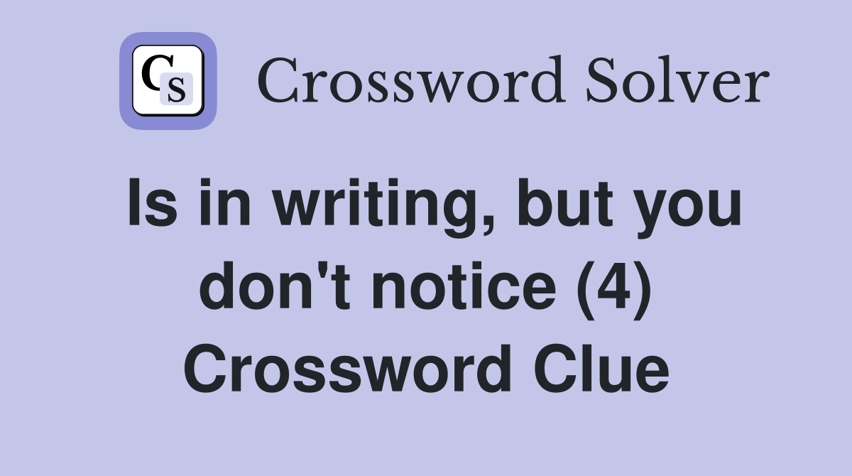 Is in writing, but you don't notice (4) Crossword Clue Answers